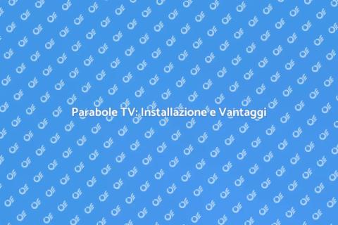 Installazione Parabole TV di Qualità