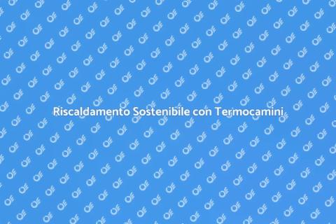 Termocamini a Basso Consumo Efficaci