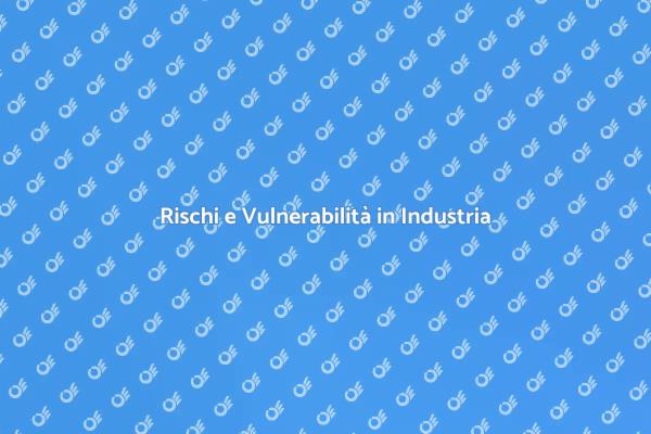 Minacce e Rischi nel Settore Industriale