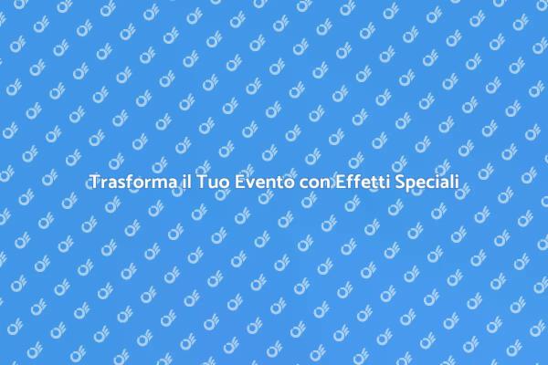 Effetti Speciali per Eventi Indimenticabili