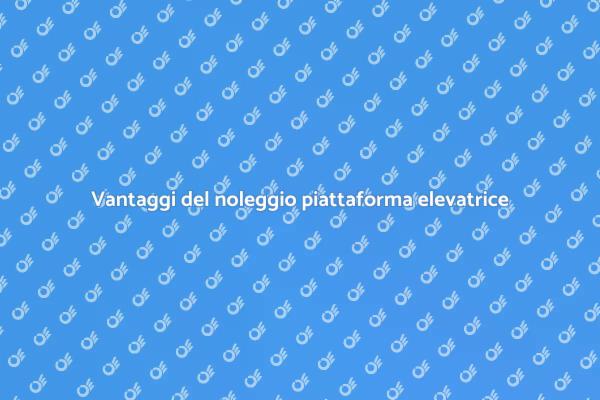 Perché noleggiare una piattaforma elevatrice?