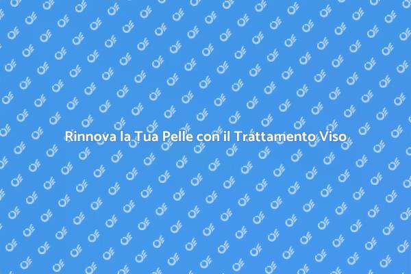 Trattamento Viso per una Pelle Perfetta