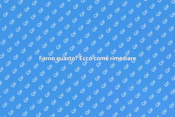 Soluzioni rapide per il tuo forno guasto