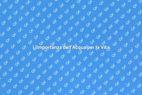 L'Acqua: Fondamento della Vita Quotidiana