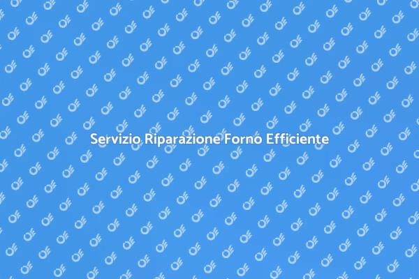 Riparazione Efficace del Tuo Forno
