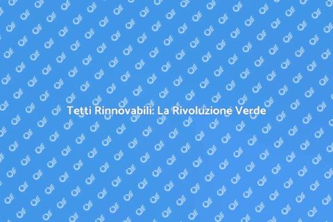 Rinnovare un Tetto Verde e Sostenibile
