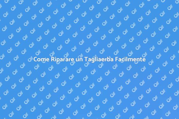Riparazione Facile per il Tuo Tagliaerba