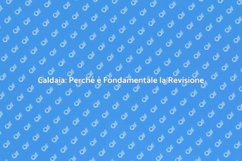Revisione Caldaia: Necessità e Normative