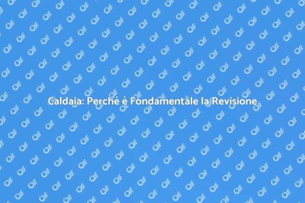 Manutenzione Caldaia: Normative e Necessità