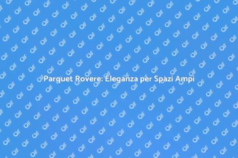 Parquet Rovere per Grandi Ambienti