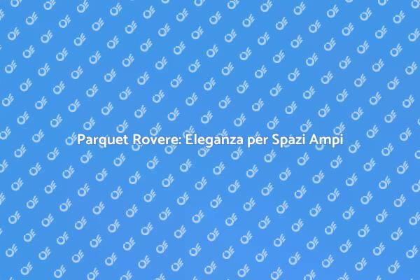 Parquet Rovere: Stile e Funzionalità