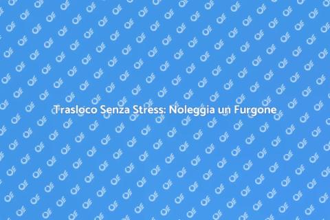 Noleggio Furgone per Trasloco Facile