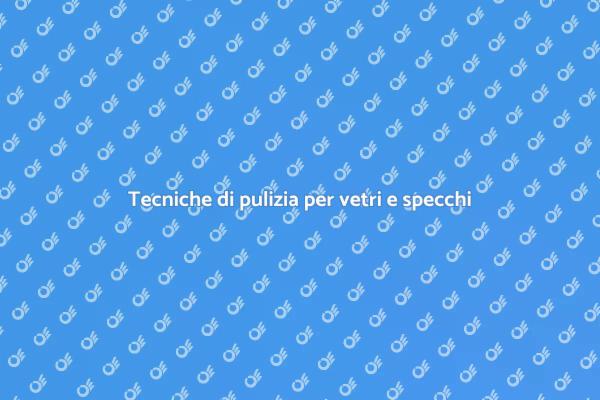 Guida alla pulizia di vetri e specchi