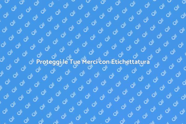 Importanza dell'Etichettatura Merci