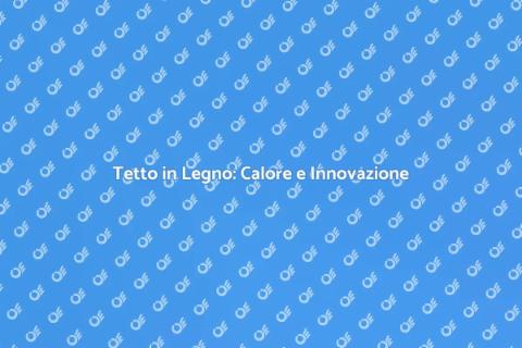Tetto in Legno: Design e Sostenibilità
