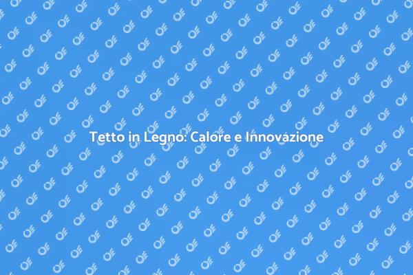 Tetto in Legno: Estetica e Funzionalità
