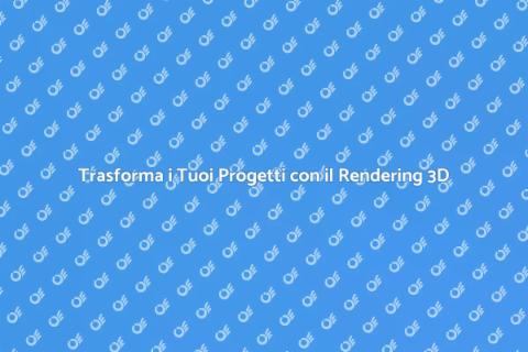 Rendering 3D Personalizzato per Progetti