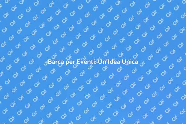 Festeggia in Barca: Eventi Indimenticabili
