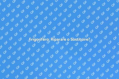 Riparare o Sostituire Frigorifero?