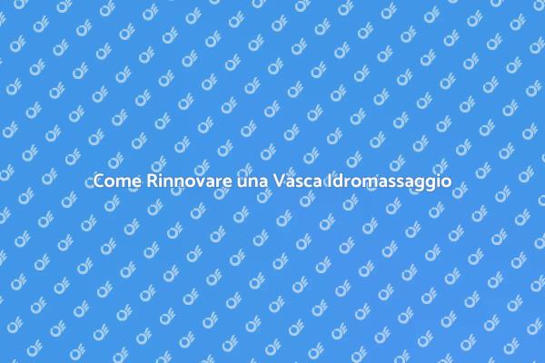 Rinnova la Tua Vasca Idromassaggio Oggi