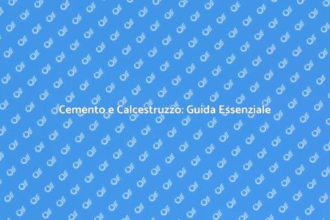 Cemento e Calcestruzzo: Fondamenta Forti