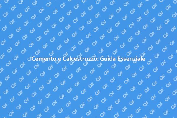 Cemento e Calcestruzzo: Costruisci Sicuro