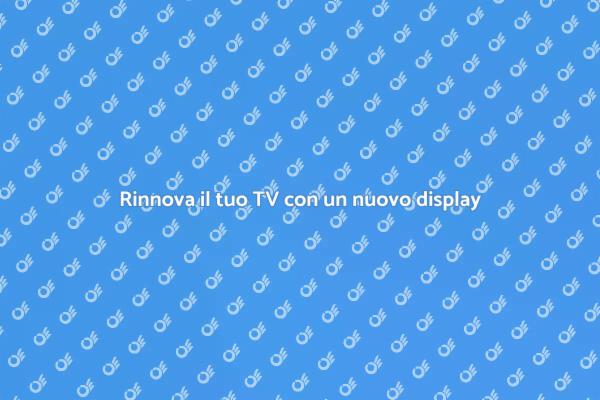 Riscopri il tuo TV con un display nuovo