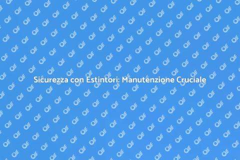 Manutenzione Estintori Omologati Sicura