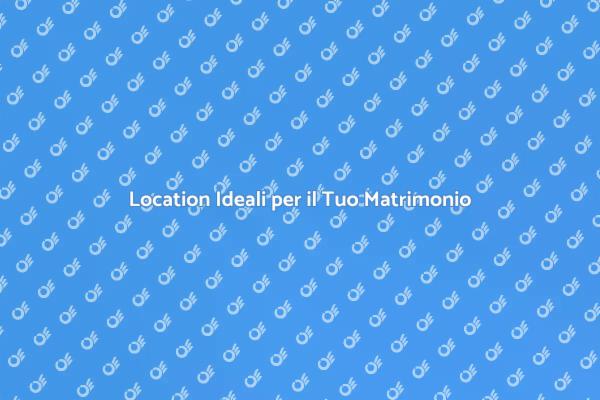 Trova la Location Perfetta per il Matrimonio