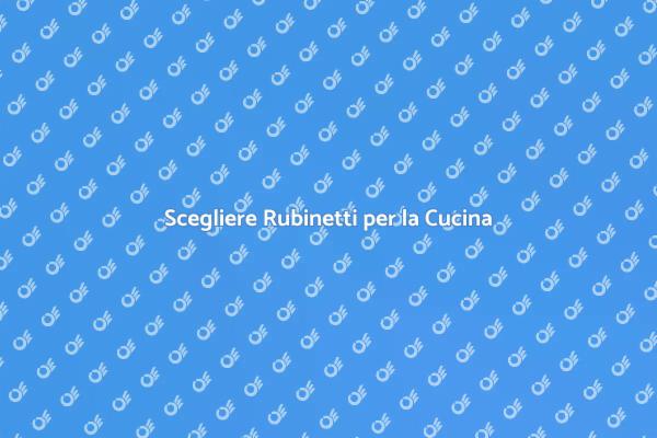 Come Scegliere Rubinetti per la Cucina