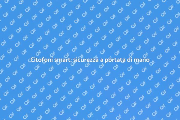 Modernizza la tua casa con citofoni smart