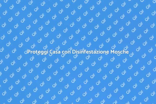 Mosche: Disinfestazione Preventiva Efficace