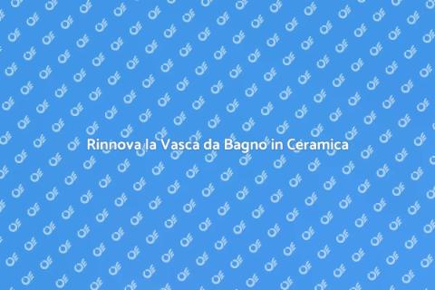 Riqualificare Vasca in Ceramica