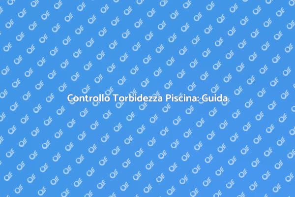 Manutenzione Acqua Piscina: Consigli Utili