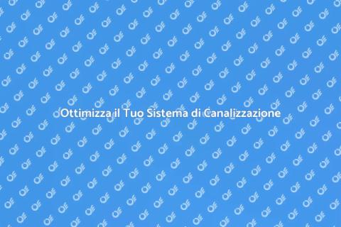 Migliora il Tuo Impianto di Canalizzazione