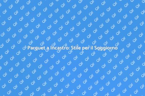 Il Parquet a Incastro per Soggiorno