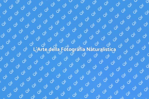 Esplora la Fotografia Naturalistica