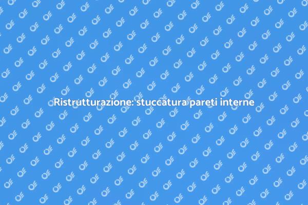 Stuccatura: trasforma le tue pareti interne