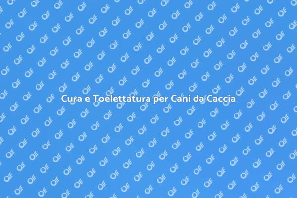 Cura e Salute per Cani da Caccia