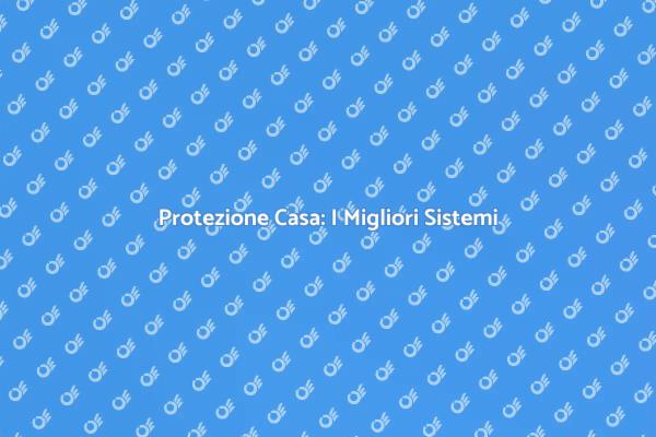 Proteggi la Tua Casa con Sistemi Sicuri