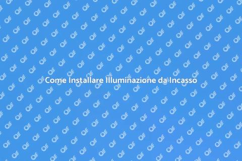 Illuminazione da Incasso: Guida Pratica