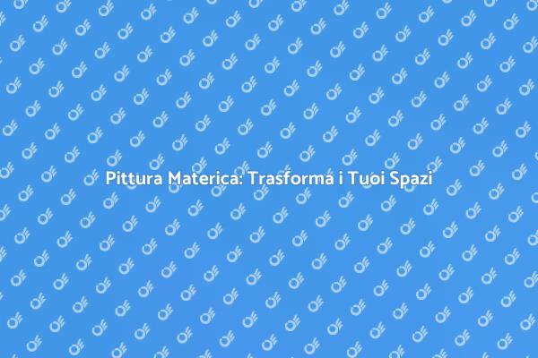Pittura Materica: Colori e Texture Uniche