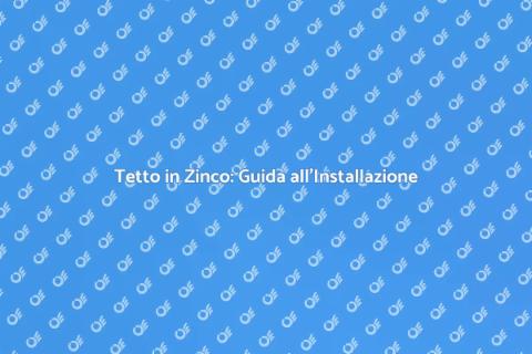 Installare un Tetto in Zinco