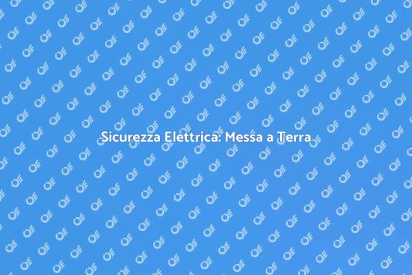 Messa a Terra: Fondamento Elettrico