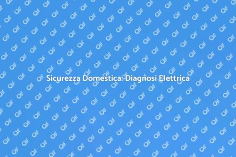 Diagnosi Elettrica per Sicurezza Casa
