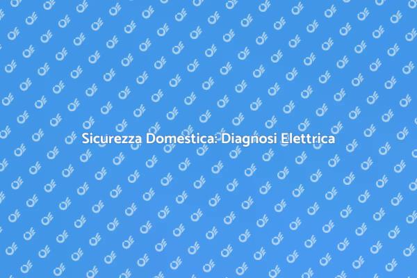 Sicurezza Elettrica: Controlla il Tuo Impianto