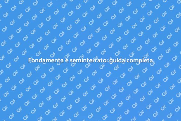 Fondamenta o seminterrato: cosa scegliere?