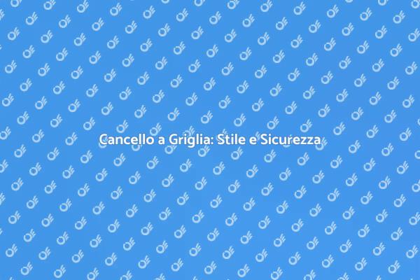 Cancello a Griglia: Eleganza per la Tua Casa