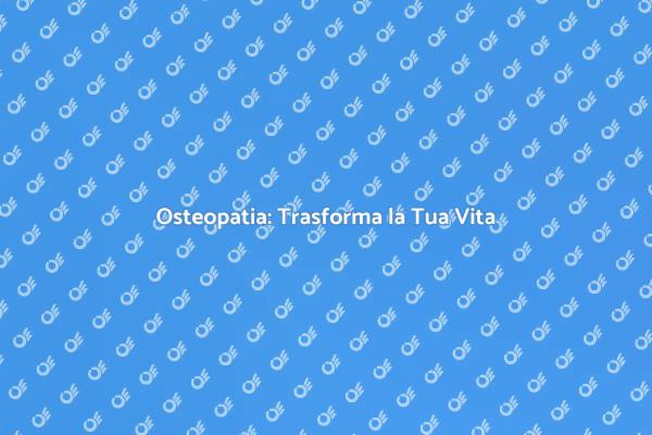 Come l'Osteopatia Migliora la Vita
