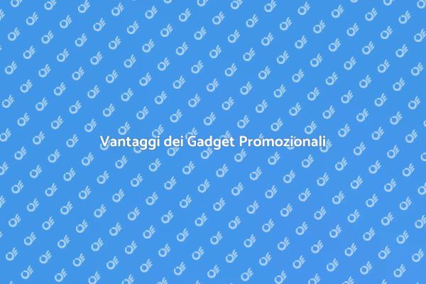 Gadget Promozionali: Un Vantaggio Competitivo